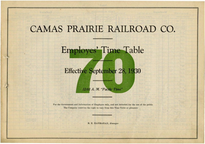 Camas Prairie Railroad Co. Employees' Time Table 70 Effective September 28, 1930 12:01 A. M. "Pacific Time".  For the Government and Information of Employees only, and not intended for the use of the public. The Company reserves the right to vary from this Time Table at pleasure. R. E. Hanrahan Manager. 6 pages.