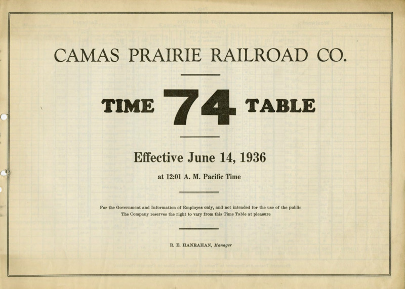 Camas Prairie Railroad Co. Time Table 74 Effective June 14, 1936 at 12:01 A. M. Pacific Time.  For the Government and Information of Employees only, and not intended for the use of the public. The Company reserves the right to vary from this Time Table at pleasure. R. E. Hanrahan Manager. 6 pages.