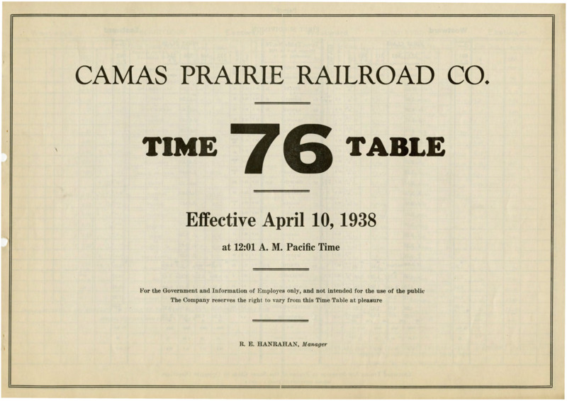 Camas Prairie Railroad Co. Time Table 76 Effective April 10, 1938 at 12:01 A. M. Pacific Time.  For the Government and Information of Employees only, and not intended for the use of the public. The Company reserves the right to vary from this Time Table at pleasure. R. E. Hanrahan Manager. 6 pages.