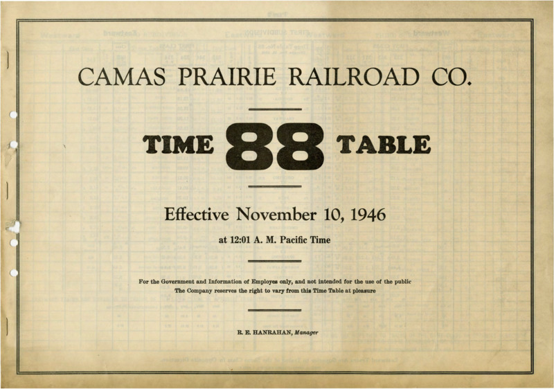 Camas Prairie Railroad Co. Time Table 88 Effective November 10, 1946, at 12:01 A. M. Pacific Time. For the Government and Information of Employees only, and not intended for the use of the pulbic. The Company resrces the right to very from this Time Table at Pleasure. R. E. Hanrahan, Manager. 6 pages.