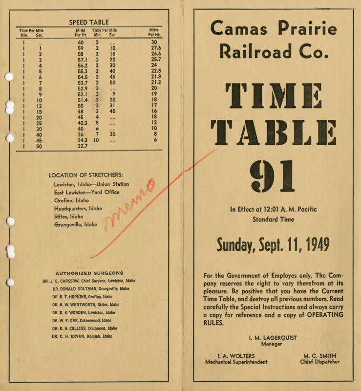 Camas Prairie Railroad Co. Time Table 91 In Effect at 12:01 A. M. Pacific Standard Time Sunday, September 11, 1949. For the Government of Employees only. The Company reserves the right to cary therefrom at its pleasure. Be positive that you have the Current Time Table, and destroy all previous numbers. Read carefully the Special Instructions and always carry a copy for reference and a copy of OPERATING RULES. I. M. Lagerquist Manager, I. A. Wolters Mechanical Superintendent, M. C. Smith Chief Dispatcher. 7 pages.