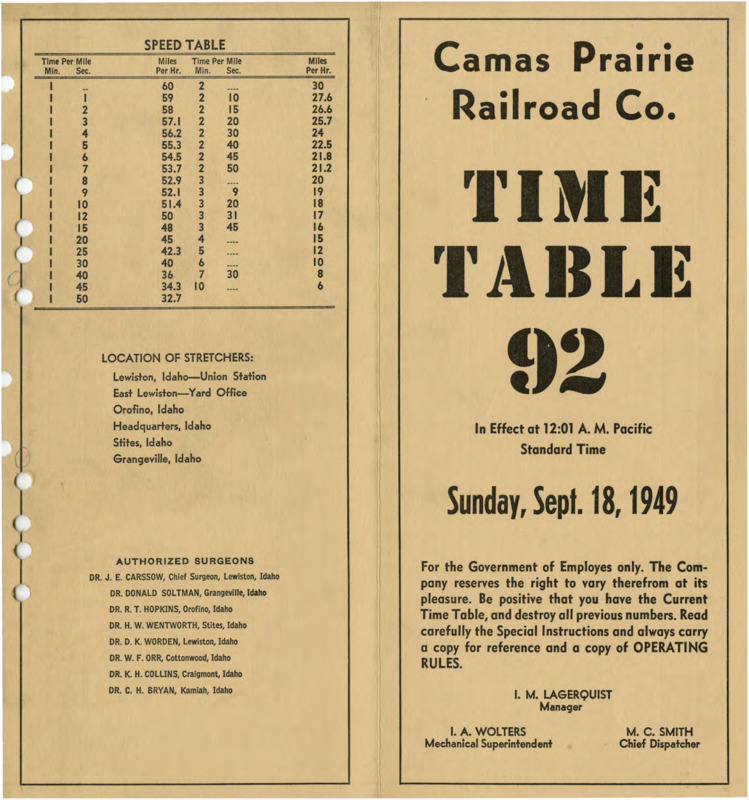 Camas Prairie Railroad Co. Time Table 92 In Effect at 12:01 A. M. Pacific Standard Time Sunday, September 18, 1949. For the Government of Employees only. The Company reserves the right to cary therefrom at its pleasure. Be positive that you have the Current Time Table, and destroy all previous numbers. Read carefully the Special Instructions and always carry a copy for reference and a copy of OPERATING RULES. I. M. Lagerquist Manager, I. A. Wolters Mechanical Superintendent, M. C. Smith Chief Dispatcher. 7 pages.