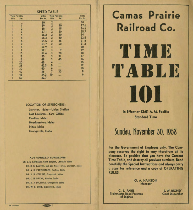 Camas Prarie Railroad Co. Time Table 101, In Effect at 12:01 A. M. Pacific Standard Time Sunday, November 30, 1958. For the Government of Employees only. The Company reserves the right to vary therefrom at its pleasure. Be positive that you have the Current Time Table, and destroy all previous numbers. Read carefully the Special Instructions and always carry  a copy for reference and a copy of OPERATING RULES. O. A. Hanson Manager, C. L. Faris Trainmaster-Road Foreman of Engines, E. W. Richey Chief Dispatcher. 8 pages.