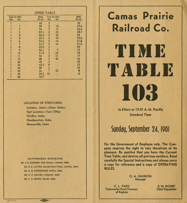 Camas Prairie Railroad Co. Time Table 104, In Effects at 12:01 A. M. Pacific Standard Time, Sunday, September 24, 1961. For the Government of Employees only. The Company reseves the right to vary therefrom at its pleasure. Be positive that you have the Current Time Table, and destroy all previous numbers. Read carefully the Special Instructions and always carry a copy for reference and a copy of OPERATING RULES. O. A. Hanson Manager, C. L. Faris Trainmaster-Road Foreman of Engines, E. W. Richey Chief Dispatcher. 8 pages.