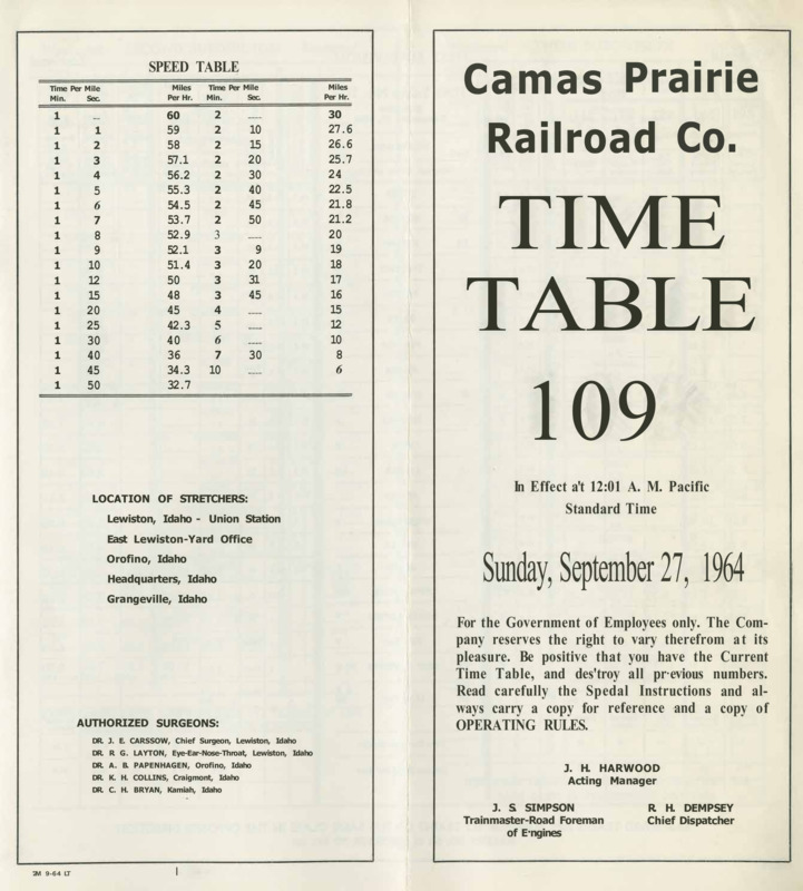 Camas Prairie Railroad Co. Time Table 109 In Effect at 12:01 A. M. Pacific Standard Time Sunday, September 27, 1964. For the Government of Employees only. The Company reserves the right to vary therefrom at its pleasure. Be positive that you have the Current Time Table, and destroy all previous numbers. Read carefully the Special Instructions and always carry a copy for reference and a copy of operating rules. J. H. Harwood Acting Manager, J. S. Simpson Trainmaster-Road Foreman of Engines, R. H. Dempsey Chief Dispatcher. 8 pages.