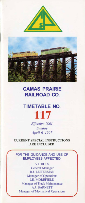 Camas Prairie Railroad Co. Time Table No. 117 Effective 0001 Sunday April 6, 1997. Current special instructions are included for the guidance and use of employees affected V.J. Hoes General Manager, R.J. Leiterman Manager of Operations, J.E. Morefield Manager of Track Maintenance, A.J. Barnett Manager of Mechanical Operations. 17 Pages.