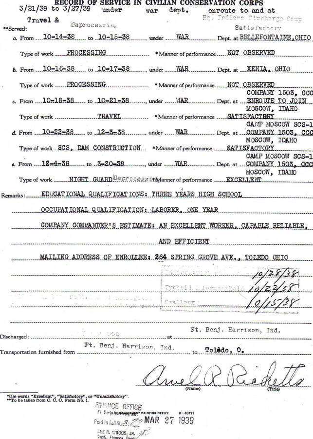 Discharge papers for John Pollauf. Writing on the document reads: 'Record of service in Civilian Conservation Corps 3/21/39 to 3/27/39 under war dept. enroute to and at Hq. Indiana Discharge Comp Travel & Deprocessing Satisfactory **served: a. From 10-14-38 to 10-15-38, under War Dept. at Bellefontaine, Ohio Type of work Processing *Manner of performance not observed b. From 10-16-38 to 10-17-38, under War Dept. at Xenia, Ohio Type of Work Processing *Manner of performance Not observed c. From 10-18-38 to 10-21-38, under War Dept. at Company 1503, CCC Enroute to join Moscow, Idaho Type of work travel *Manner of performance Satisfactory Camp Moscow SCS-1 d. From 10-22-38 to 12-3-38, under War Dept. at Company 1503, CCC Moscow, Idaho Type of work SCS, Dam Construction *Manner of performance Satisfactory e.From 12-4-38 to 3-20-39, under War Dept. at Camp Moscow SCS-1 Company 1503, CCC Moscow, Idaho Type of work Night Guard Manner of Performance Excellent. Remarks: Educational Qualifications: Three years high school, Occupational Qualification: Laborer, one year, Company Commander's AEstimate: An excellent worker, capable reliable, and efficient Mailing address of enrollee: 264 Spring Grove Ave, Toledo Ohio. 10/28/38 10/22/38 10/15/38 Discharged:7/_/1989 at Ft. Benj. Harrison Ind. Transportation furnished from Ft. Benj. Harrison, Ind. to Toledo, O. Arvel R. Ricketts'.