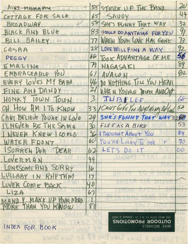 A loose page out of many indexing the charts in Doc Cheatham's music manuscript book. On this page, lines, 43 song titles, and corresponding numbers are written mostly in green marker ink, save for a few in blue pen ink, and one title in blue marker. The titles are written in two columns, beginning with "Ain't Misbehavin," and ending with "Let's Do It." The first column of titles is in loose alphabetical order. One title in the left column and two titles in the right column has tape and ink over the original title. On an upside down box on the bottom of the page is printed "Mike Michaels / Outdoor Promotions / 250 WEST 57TH ST. N.Y. 19 JUdson 2 1957."