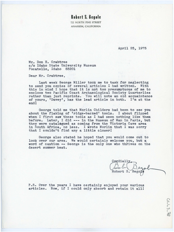 Typewritten letter from Robert Begole to Donald Crabtree where he wrote to Crabtree to send two different Pacific Coast Archaeological Society Quarterlies with many of his articles he had been reminded to send by George Miller. He then talked on ridge backed tools and said that the closest he knew them to be found were in the Victoria Cave area of South Africa. He then said that Miller hoped that Crabtree would visit to look at the area they were working in.