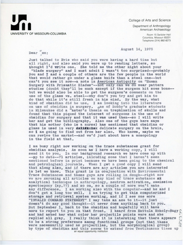 Typewritten letter from Alice Benfer where she wrote to Crabtree after hearing he was recovering from surgery and asked for details on the use of obsidian blades in his surgery. She suggested that they should start researching the benefits and push for glass blades to be used in surgery more often. She said she was working on a grant for obsidian analysis and that she would send Crabtree a copy when it was closer to being completed and detailed some of her other work.