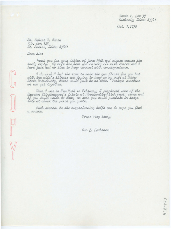 Typewritten letter from Crabtree to Robert Banta. He said between taking care of Evelyn and his work with Idaho State University he had no time to help him. He suggested he write to Abercrombie-Fitch in New York who he had previously sourced his flint from and wished him luck in finding a source.