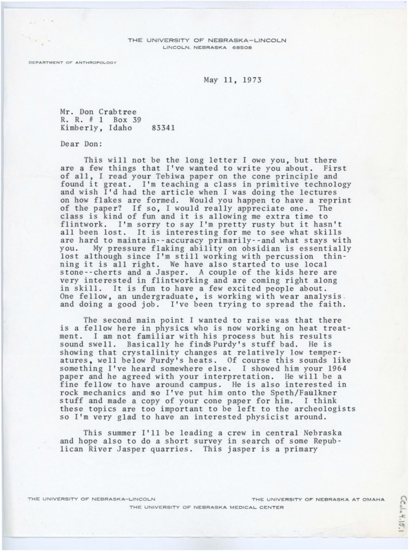 Typewritten letter from Peter Bleed to Donald Crabtree where he wrote to inform him that he found Crabtree’s article from Tebiwa and asked for a reprint. He also said that he is teaching a class on primitive technology and many of his students are greatly interested in flintknapping and mentioned that there was a physicist on campus studying heat treatment. He said that over the summer he would be doing a survey in central Nebraska looking for Republican River Jasper quarries.