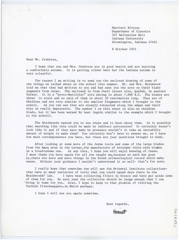 Typewritten letter from Harriet Blitzer to Donald Crabtree where she attached a drawing of some blades found in Çayönü, Turkey which were made of obsidian and drawn to scale. She said the Braidwoods wanted to know if they could have been made by indirect percussion. She said that her work on the Greek archaeological record is coming along greatly and that she is setting aside certain pieces to show him next she sees him.