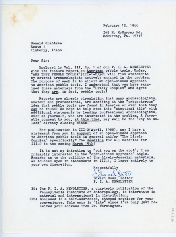 Typewritten letter from Edward Boss to Donald Crabtree. He wrote to request a letter from Crabtree to be published in the upcoming P. I. A. Newsletter in support of American pebble tools. He said many people don't believe that pebble tools exist or can be found in America and wanted to find professionals who agree they exist.