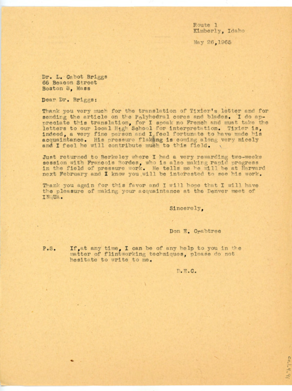 Typewritten letter from Donald Crabtree to Dr. Briggs to thank Briggs for translating a letter from Jacques Tixier for him and said that Tixier would eventually contribute much to the field of lithic studies. He said he just finished visiting with Francois Bordes and that he would be going to Harvard if Briggs was interested in meeting Bordes while he was there. He said he hoped to be able to properly meet Briggs at the upcoming INQUA meeting in Denver.