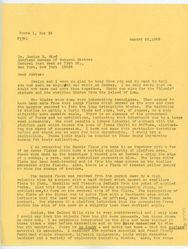 Typewritten letter from Donald Crabtree to Junius Bird where he addressed the concerns Bird had about the flake he had sent and told him he would attempt to replicate it. He then discussed why he doesn't think that the materials found at the Calico Hills site are all man-made and why he thought that.