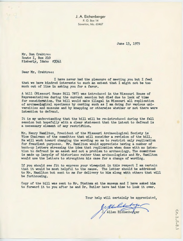 Letter to Donald Crabtree discussing Missouri House Bill 787 which would make replication of archaeological specimens illegal in some fields. Eichenberger asks Crabtree if he would express his view to Henry Hamilton who is reviewing the bill. Includes a copy of the house bill.