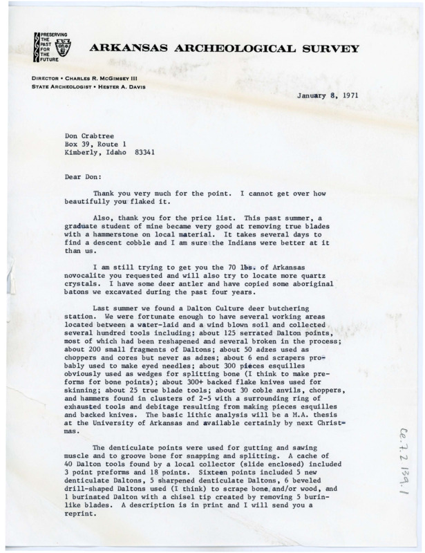 Letter from Dan F. Morse to Don Crabtree thanking him for his gift of a personally-made point and a price list of artifacts/material for sale. He lets Crabtree know that he still intends to send him the novaculite he requested, with the addition of some extra quartz. Morse mentions that he and a team discovered a Dalton Culture butchering station and got to extract many lithic tools from the site; he will be sending a description of the collected items soon.