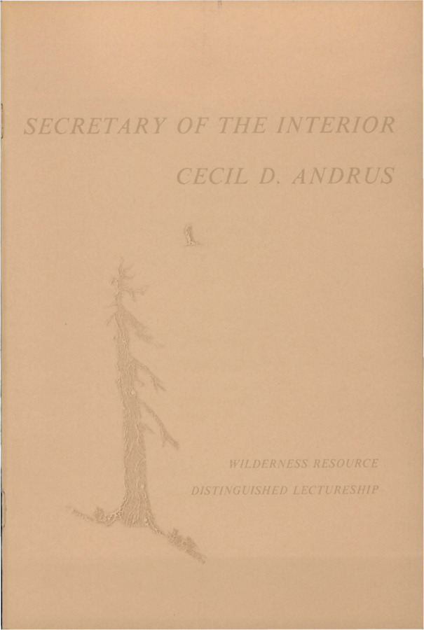 Lecture given by Secretary of the Interior Cecil D. Andrus. Introduction by Dr. John H, Ehrenreich: Dean of the College of Forestry, Wildlife and Range Sciences, and Director of the Wilderness Research Center at the Univeristy of Idaho. The lecture opens with Andrus' own experiences in the wilderness and how he developed his philosophy of 'environmental concern' using it as a central campaign issue. Andrus expresses the need to learn from the mistakes of the past and to treat the wildernesss with common sense, becoming good stewards. The lecture highlights the dichotomy of number of acres owned by the government, compared to the amount of those acres that have been designated 'Wilderness'. The lecture calls for a creation of a 'Department of Natural Resources as proposed by President Carter' to better orginize and manage wilderness. Lastly the lecture details the history of the conservation of wilderness in Alaska. The final point is once again how the U.S. would benefit from a Department of Natural Resources. Includes a bibliography.
