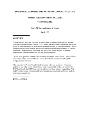 Vector analysis is a foliar graphical technique used to compare plant growth, nutrient concentrations and nutrient content. It is a useful diagnostic tool to determine nutritional status of trees in response to silvicultural prescriptions such as forest fertilization. Vector analysis has been used over the past few decades to examine plant responses to various treatments. More recently, the IFTNC has used foliar vector analysis to interpret experimental forest nutrient status and tree growth response.  IFTNC staff, graduate students, and associates developed Vector Excell. Vector Excell was written within Microsoft Excel Visual Basic Editor and runs in a PC (IBM compatible) environment.  This paper covers Vector Excell installation, data entry and operation. Foliar data collection and foliar vector interpretation is the responsibility of the user and not the IFTNC, although the IFTNC can serve as advisees on these matters. Appendices A, B and C contain foliage collection and vector interpretation materials and vector analysis references, respectively.