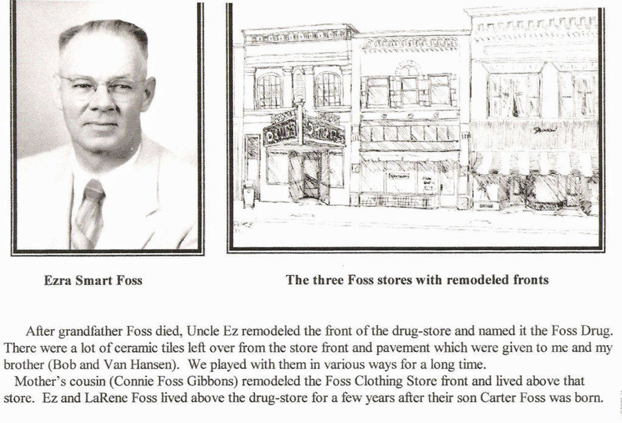 A portrait of a man with glasses and a suit and tie is on the left. To the right is a sketch of three storefronts with the text "DRUG" on a sign above one. Below are captions: "Ezra Smart Foss" and "The three Foss stores with remodeled fronts." The text beneath reads:

"After grandfather Foss died, Uncle Ez remodeled the front of the drug-store and named it the Foss Drug. There were a lot of ceramic tiles left over from the store front and pavement which were given to me and my brother (Bob and Van Hansen). We played with them in various ways for a long time. Mother's cousin (Connie Foss Gibbons) remodeled the Foss Clothing Store front and lived above that store. Ez and LaRene Foss lived above the drug-store for a few years after their son Carter Foss was born."