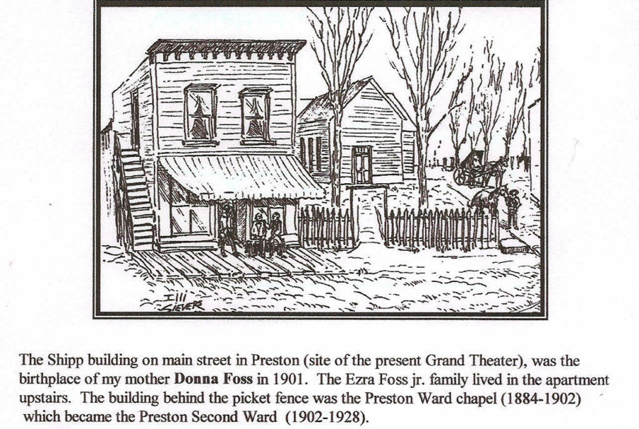 A drawing of a two-story building with large windows and a stairway on the side, featuring an awning over the entrance where three people are seated. Beside it is a smaller building with a picket fence in front, surrounded by trees. In the background, a horse-drawn carriage is visible. Text below reads: "The Shipp building on main street in Preston (site of the present Grand Theater), was the birthplace of my mother Donna Foss in 1901. The Ezra Foss Jr. family lived in the apartment upstairs. The building behind the picket fence was the Preston Ward chapel (1884-1902) which became the Preston Second Ward (1902-1928)."