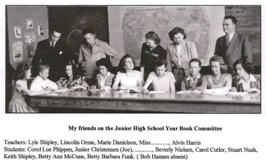 A group of people, including men and women, are gathered around a large table. The individuals are looking at papers and books. Behind them, there is a wall with maps and some hanging items. Below the image, there is a caption reading, "My friends on the Junior High School Year Book Committee." The list of names below the caption includes teachers: Lyle Shipley, Lincoln Orme, Marie Danielson, Miss (name not given), Alvin Harris. The students listed are: Corol Lue Phippen, Junior Christensen (Joe) with a missing name, Beverly Nielsen, Carol Cutler, Stuart Nash, Keith Shipley, Betty Ann McCune, Betty Barbara Funk, and a note about Bob Hansen being absent.