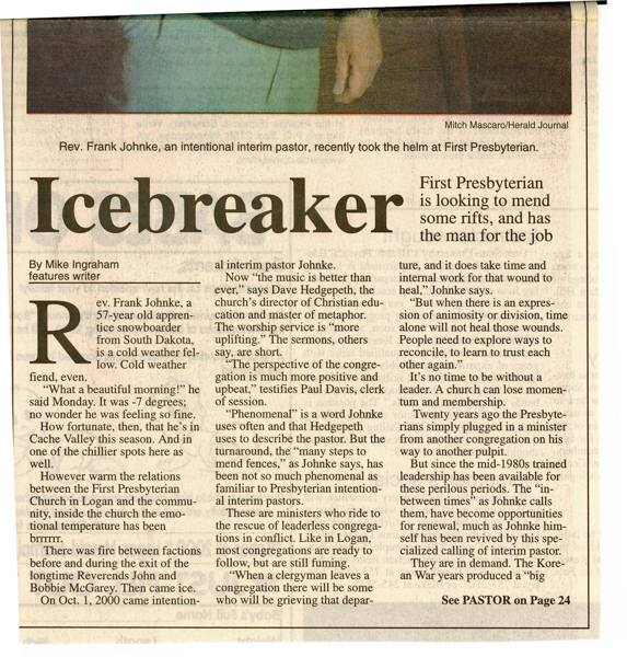 Newspaper article, The Herald Journal, January 11, 2001, Religion Section.  "Icebreaker:  First Presbyterian is looking to mend some rifts, and has the man for the job, by Miike Ingraham.    Article is about Rev. Frank Johnke.