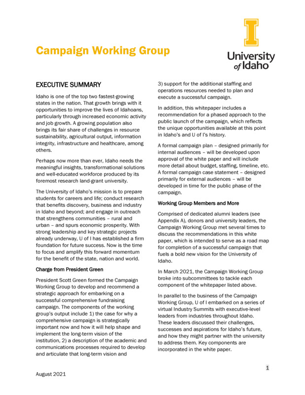 The Comprehensive Campaign Working Group is made up of dedicated alumni volunteers and university leaders. This working group has been charged by President Scott Green to position the University of Idaho community to embrace the big ideas behind the capital campaign. The resulting white paper will inform the road map for the capital campaign as we head into the first public phase in the fall of 2021. The white paper will also support development of a university-wide vision for the comprehensive fundraising campaign and identify the resources needed to ensure the campaign’s success.