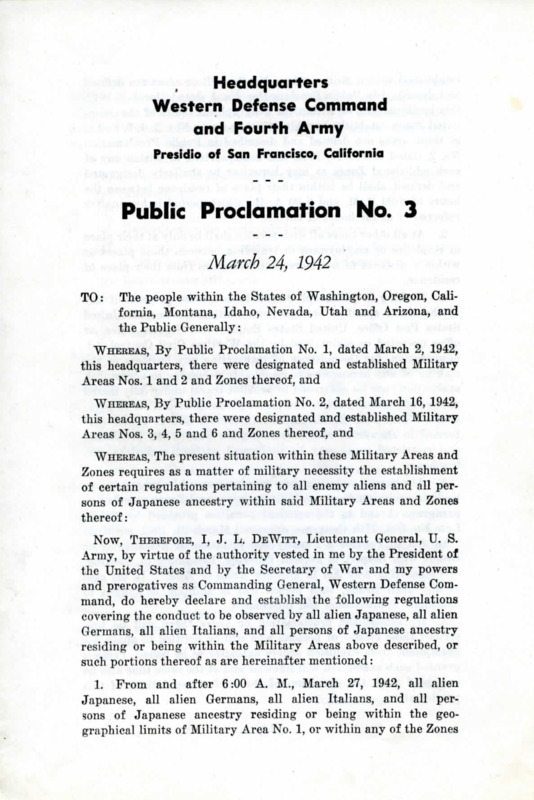 Proclamation by General J.L. DeWitt establishing regulations over all with Japanese ancestry within the Military Areas established by Public Proclamations Nos. 1 and 2. This proclamation established curfews and limited their movements. It also probihibited the possession of firearms, bombs, radio transmitting sets, cameras, and other items. This proclamation did not solely apply to those of Japanese ancestry, but also alien Germans and Italians.
