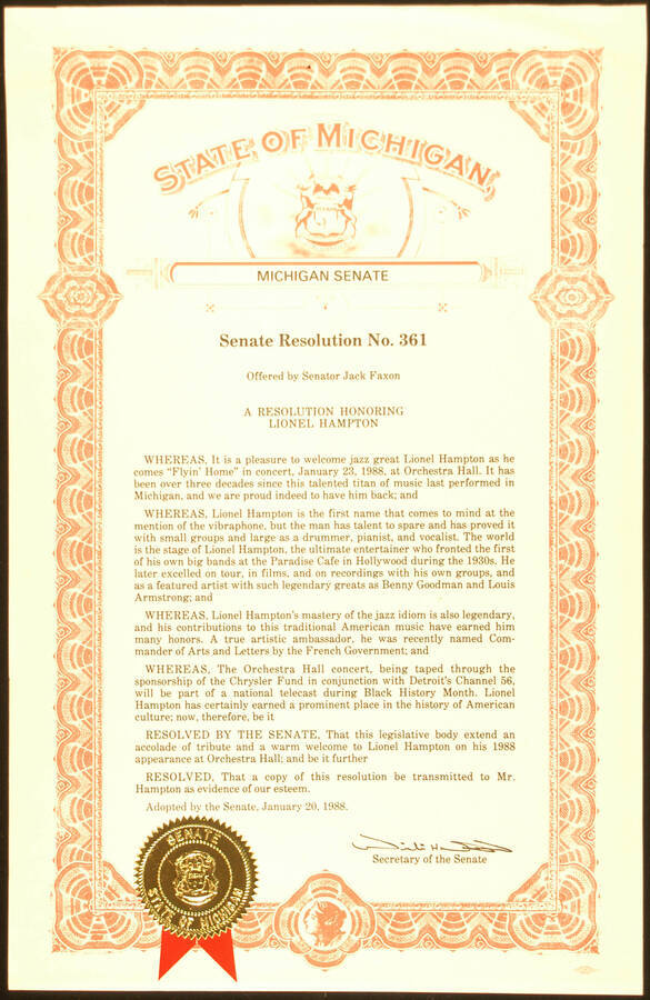 Certificate. 17"x11" Senate Resolution with gold foil Seal of the Senate of the State of Michigan and red ribbon Senate Resolution n. 361 presented to Lionel Hampton on the occasion of his appearance at Orchestra Hall. Senator Jack Faxon. [Detroit?], MI, Jan. 20, 1988