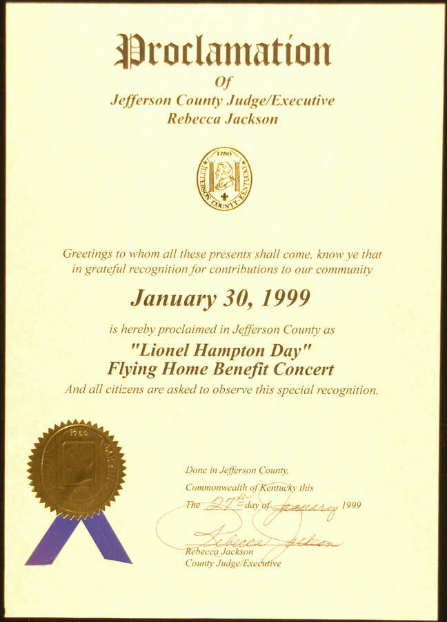 Certificate. 12"x8 1/2" Proclamation with gold foil seal and blue ribbon Jefferson County proclaims January 30, 1999 as Lionel Hampton Day, on the occasion of the Flying Home Benefit Concert. Rebecca Jackson, County Judge/Executive. Jefferson County, KY, Jan. 27, 1999