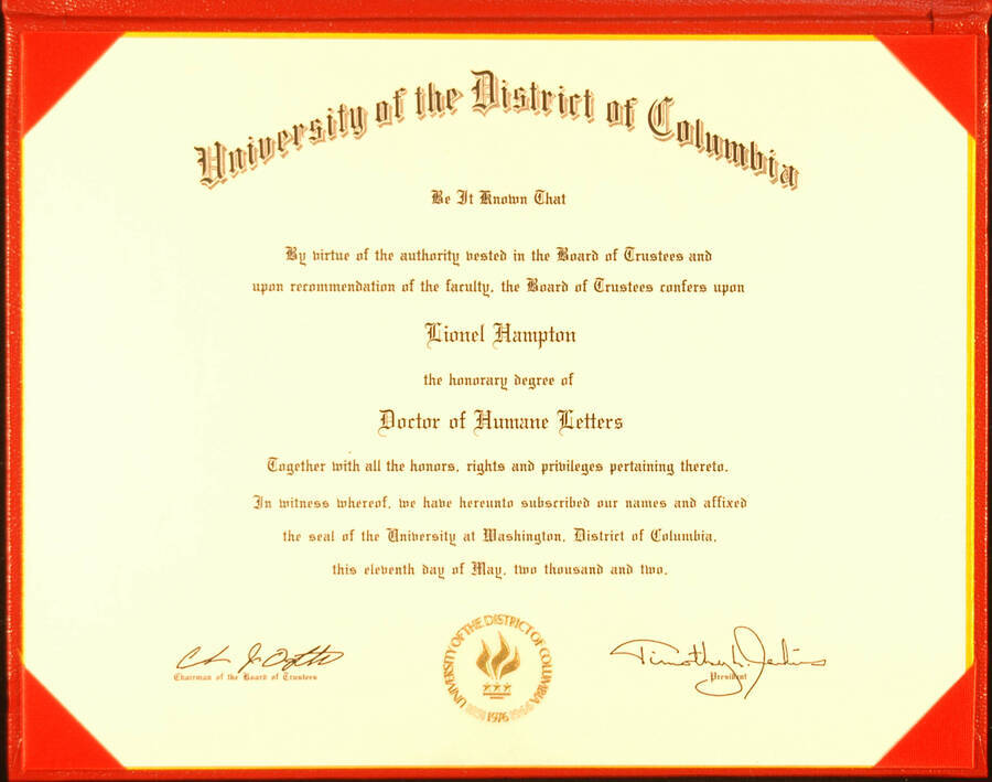 Certificate. 8 1/2"x11" Certificate inside red folder Honorary degree of Doctor of Humane Letters, conferred upon Lionel Hampton by the University of the District of Columbia. Charles J. Ogletree, Chairman of the Board of Trustees and Timothy L. Jenkins, President. Washington, D.C. May 11, 2002