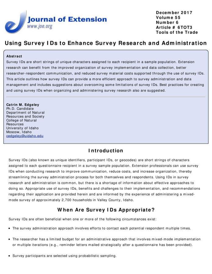 Survey IDs (also known as unique identifiers, participant IDs, or geocodes) are short strings of characters assigned to each questionnaire recipient in a survey sample population. Extension professionals can use survey IDs when conducting reserch to improve communication, reduce costs, and increase organization, thereby streamlining the survey administration process for both themselves and respondents. Using IDs in survey research and administration is common, but there is a shortage of information about effective approaches to doing so. Appropriate use of survey IDs, benefits and challenges to their implementation, and recommendations regarding their application are provided herein and are informed by the experience of administering a mixed-mode survey of approximately 2,700 households in Valley County, ID.