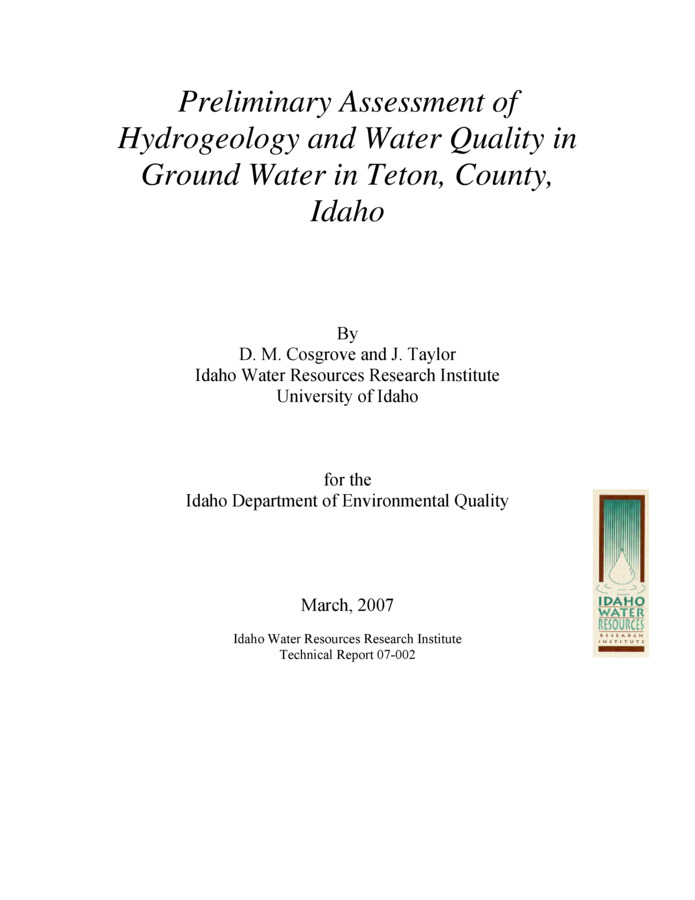 This report documents a preliminary investigation of the hydrology in Teton County, Idaho done by the Idaho Water Resources Research Institute (IWRRI) for the Idaho Department of Environmental Quality (IDEQ). IDEQ initiated this work in 2006 due to the high rate of housing development in Teton County, Idaho. IDEQ has mounting concerns over the potential introduction of water quality problems due to the installation of domestic onsite wastewater systems. An assessment of the area hydrogeology is necessary to evaluate Nutrient-Pathogen (N-P) Level 1 analyses submitted by developers (Howarth, et al, 2002). The  N-P Level 1 evaluations include a spreadsheet analysis which requires hydrologic characteristics as input values. This project was intended to provide IDEQ with some guidelines regarding appropriate values for those inputs