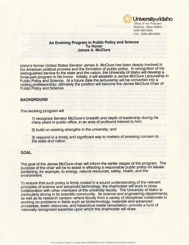 This report describes the establishment at the University of Idaho of the three-part program to honor former US Senator James A. McClure. The program will establish the James A. McClure Lectureship in Public Policy and Science, which will later be converted into a visiting professorship and then ultimately the James McClure Chair of Public Policy and Science. The report discusses the program's goals, phases, and structure, among other issues.