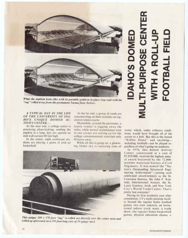 "Idaho's Domed Multi-Purpose Center with a Roll-Up Football Field". Article in Scholastic Coach, January 1978. 3 pages.