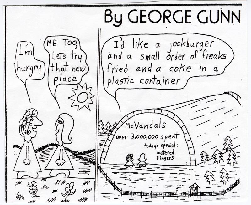 Black and white cartoon with two panels. Text reads "by GEORGE GUNN." In the first panel, two characters speak to each other. Speech bubbles read "I'm hungry" and "ME TOO, Lets try that new place." In the next panel, the characters stand next to a building with an arched roof with the words "McVandals over 3,000,000 spent todays special: buttered fingers. "One character says "I'd like a jockburger and a small order of freaks fried and a coke in a plastic container."