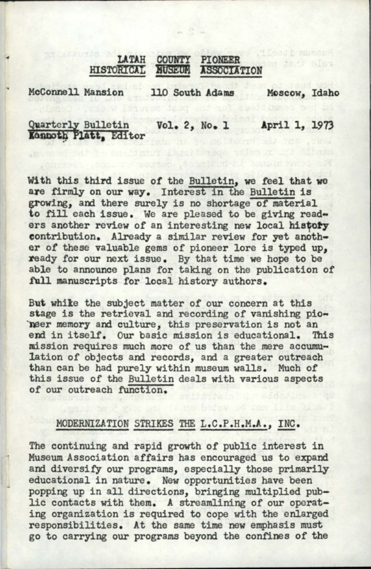 Vol. 2, No. 1, 16 pages. This issue contains articles pertaining to the following subjects and article titles: Modernization Strikes the L.C.P.H.M.A., INC (pg 1); On the Front Burner (pg 3); Book Review - Coming West from South Dakota (pg 8); New Challenges (pg 12); Latah Historian Returning (pg 14)