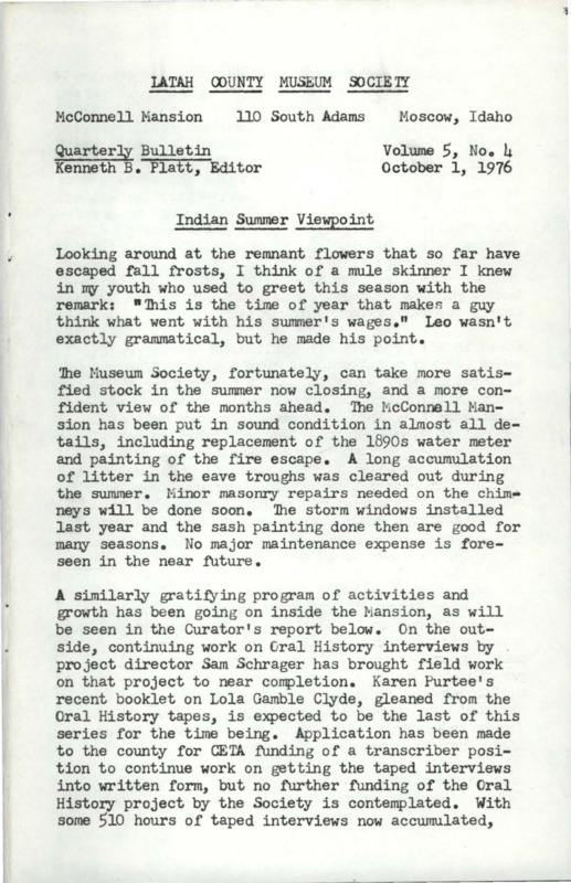 Vol. 5, No. 4, 20 pages. This issue contains articles pertaining to the following subjects and article titles: "Indian Summer Viewpoint (pg 1); Double Exhibit at County Fair (pg 3); History of the Latah County Fair (pg 4); Notes from the Curator (pg 6); Munson Pioneer Recollections (pg 9); Financial Statement (pg 19); Information Needed (pg 19); Coming Events (pg 20); Notice of Annual Meeting (pg 20)