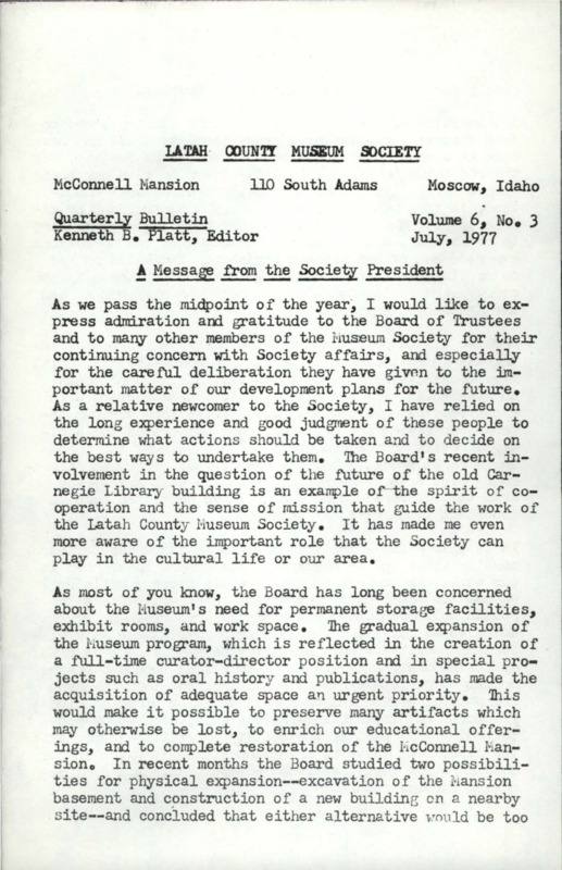 Vol. 6, No. 3, 20 pages. This issue contains articles pertaining to the following subjects and article titles: A Message from the Society President (pg 1); Magnuson Leaving; New Curator Sought (pg 3); Museum Hours (pg 4); Change of Address (pg 4); Museum Society May Get Old Library (pg 5); Latah County Drouth [sic] Prolonged (pg 7); Publications Report (pg 7); Announcing: Four Girls on a Homestead by Carol Ryrie Brink (pg 9); Other Publications (pg 10); From the Desk of the Orator (pg 13); Visitors to the Mansion (pg 15); "Old Blue" Song Recalls Early Oregon Outlaw (pg 16); Ice Cream Social July 31 (pg 20)