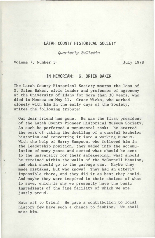 Vol. 7, No. 3, 20 pages. This issue contains articles pertaining to the following subjects and article titles: In Memoriam: G. Orien Baker (pg 1); Debut of the New Logo (pg 2); Genealogical Society Formed (pg 2); Ice Cream Social Coming Up (pg 2); "Independence Was Won By Struggle" (pg 3); The Old-Fashioned Fourth (pg 3); "Remember" (pg 13); Book Review - Palouse County Yesteryears (pg 14); From the Desk of the Curator (pg 15); New Bovill Book Placed in Local Libraries (pg 18); Coming Events (pg 19)