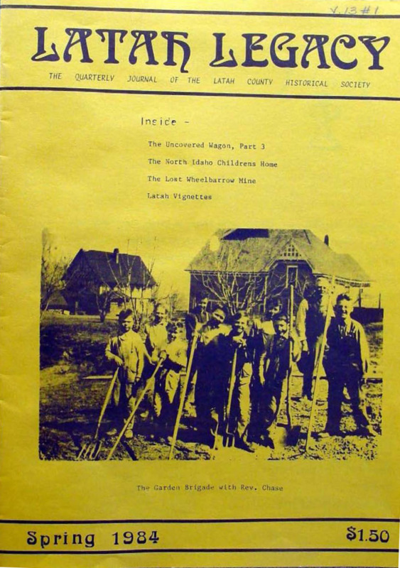 Vol. 13, No. 1, 28 pages. This issue contains articles pertaining to the following subjects and article titles: North Idaho Childrens [sic] Home, the Formative Years (pg 1); The Lost Wheelbarrow Mine, the Rest of the Story (pg 10); The Uncovered Wagon, part 3 (pg 14); Latah Vignettes (pg 20); Book Review - Journal 1862 (pg 22)