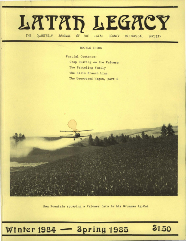 Vol. 13, No. 4, and Vol. 14, No. 1, 48 pages. This issue contains articles pertaining to the following subjects and article titles: Crop Dusting in the Palouse (pg 1); The Moscow Sky Ranch and its Role in Crop-Dusting (pg 9) Bigger Buckets, Fill 'Em Full, Swing 'Em Fast: The Story of the Terteling Family (pg 24); Warren Cabin (pg 27) Latah Vignettes: The Estes Branch (pg 28); Ella Letitia Olesen (pg 32); Book Reviews - Mining Town: The Photographic Record of T.N. Barnard and Nellie Stockbridge from the Coeur d'Alenes (pg 33, 43); The Uncovered Wagon, Part 6 (pg 35)