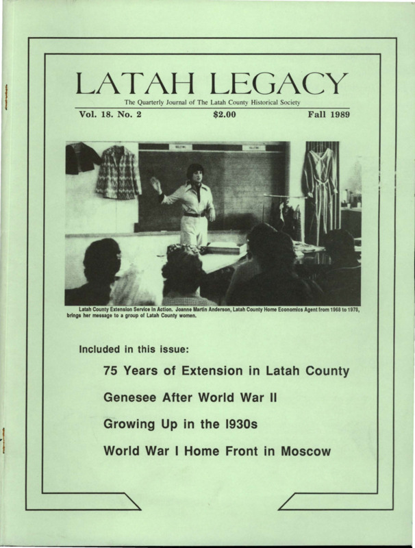 Vol. 18, No. 2, 54 pages. In addition to the Fall 1989 issue of the Latah Legacy, this document contains a handwritten thank you note from a volunteer (name illegible) on pages 41-42 of the pdf. The issue itself contains articles pertaining to the following subjects and article titles: Notes from the Editor (pg 1); Tribute to Ken Platt (pg 3); 75 Years of Extension (pg 6); Genesee after World War II (pg 12); The Snobhill Gang (pg 15); Oral History 1, Martin (pg 20); Oral History 2, Craig (pg 21); "I Could Have Shot Eleanor Roosevelt" (pg 22); World War I Homefront in Moscow (pg 23); Book Reviews - Washington: A Centennial History, The Last Best Place: A Montana Anthology (pg 32); Deary in the News (pg 36); Newsletter [pdf pg 45]