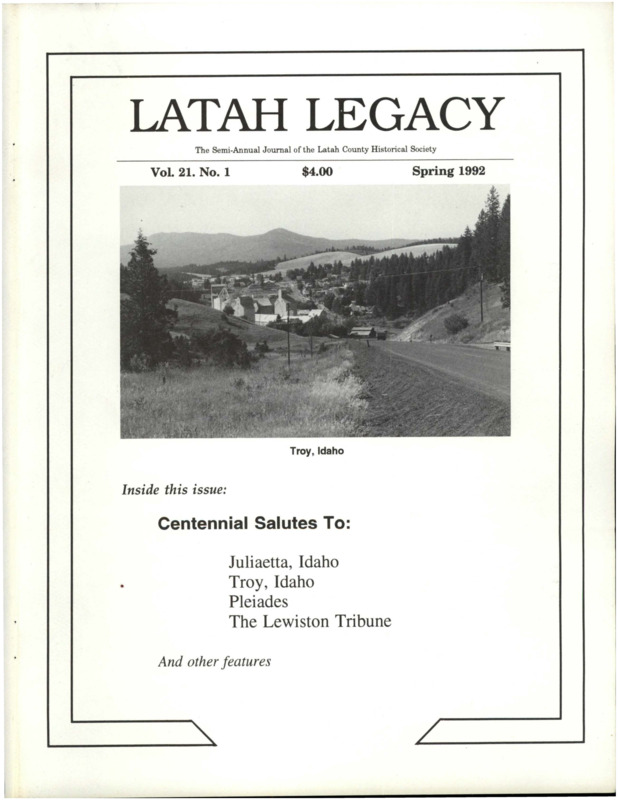 Vol. 21, No. 1. This issue contains articles in two parts. First, Centennial Salutes 1992: Juliaetta, Idaho (pg 2); Troy, Idaho (pg 10); Pleiades (pg 18); The Lewiston Morning Tribune (pg 20). The second part of the issue contains articles pertaining to the following subjects and article titles: Days of Early Deary Recalled (pg 25); Museums and Kids: Making Connections (pg 32); Swinging Through Time and Space, poem (pg 35); As I Recall: Moscow in 1927 (pg 36); Deakin Street - 1928 (pg 38); Notes from the Editor (pg 40)