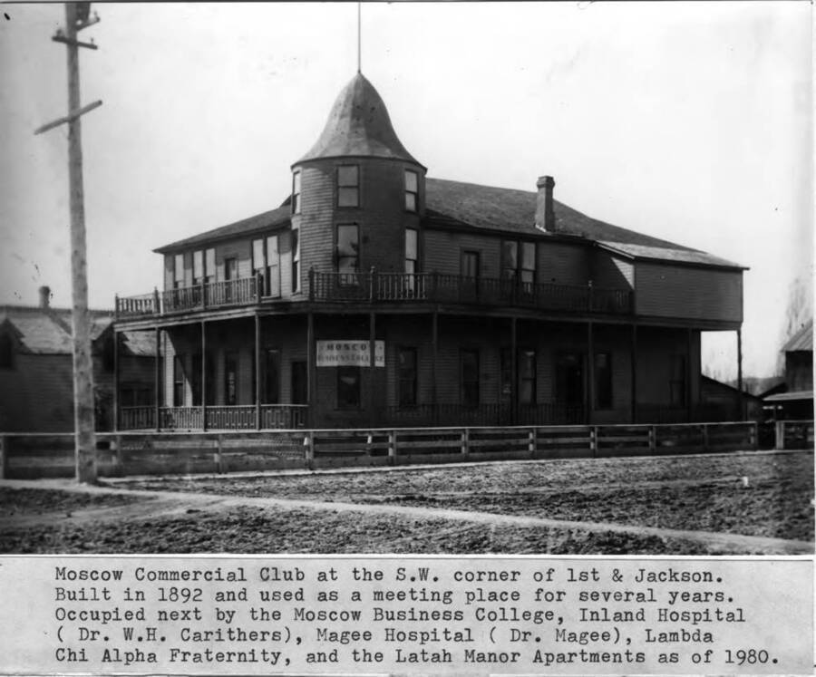 At the southwest corner of First and Jackson streets. Built in 1892 and used as a meeting place for several years. Occupied next by the Moscow Business College, Inland Hospital (Dr. W.H. Carithers), Magee Hospital (Dr. Magee), Lambda Chi Alpha fraternity, and the Latah Manor Apartments as of 1980.