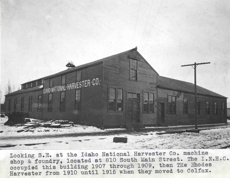 Located at 810 South Main Street. The I.N.H.C. [Idaho National Harvester Company] occupied this building 1907 through 1909, then the Rhodes Harvester from 1910 until 1915 when they moved to Colfax.