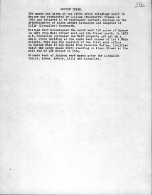 Moscow Idaho. The names and dates of the first brick buildings built in Moscow was researched by Lillian (Woodworth) Otness in 1982 and [are] believed to be reasonably correct. Lillian is the granddaughter of Almon Asbury Lieuallen and daughter of Lillie (Lieuallen) Woodworth. William Neff homesteaded the north west 160 acres of Moscow in 1871 from Main Street west and Sixth Street north. In 1875 A.A. Lieuallen purchased the Neff property and put up a small store building at the southwest corner of First and Main streets. This was the location of the first post office in Moscow when [after] it was moved from [its original location named] Paradise Valley. Lieuallen built the large house still standing on Almon Street at the west end of First Street in 1884. Streets west of Jackson [Street] were named after the Lieuallen family: Almon, Asbury, Lilly [spelling of "Lillie" is correct] and Lieuallen.
