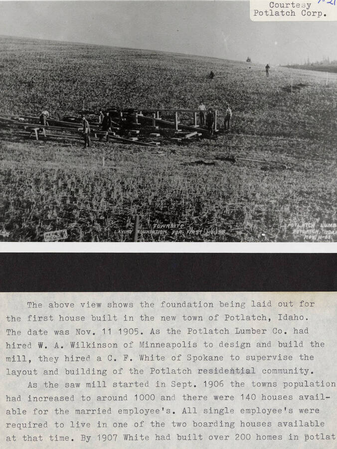 A photograph and caption of the foundation being built for the first house in Potlatch, Idaho. The caption explains that W. A. Wilkinson of Minneapolis was to design and build the mill and C. F. White of Spokane was to supervise the building of the community. They were hired by Potlatch Lumber Company. The growth of the town within the first year of the mill being built is also shared.